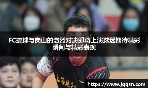 FC琉球与岗山的激烈对决即将上演球迷期待精彩瞬间与精彩表现