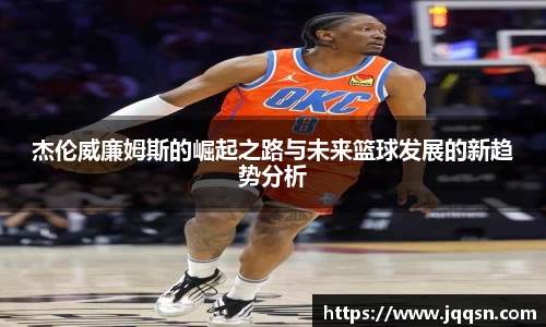 杰伦威廉姆斯的崛起之路与未来篮球发展的新趋势分析